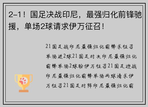 2-1！国足决战印尼，最强归化前锋驰援，单场2球请求伊万征召！